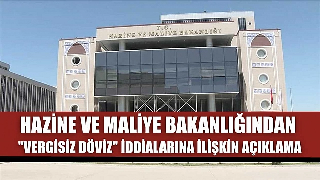Hazine ve Maliye Bakanlığından 'vergisiz döviz' iddialarına ilişkin açıklama