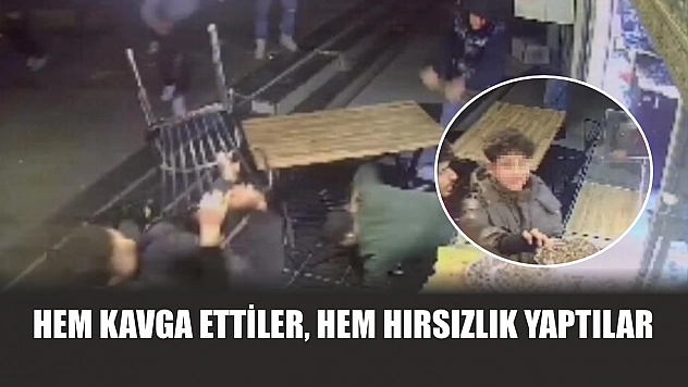 Hem kavga ettiler, hem hırsızlık yaptılar