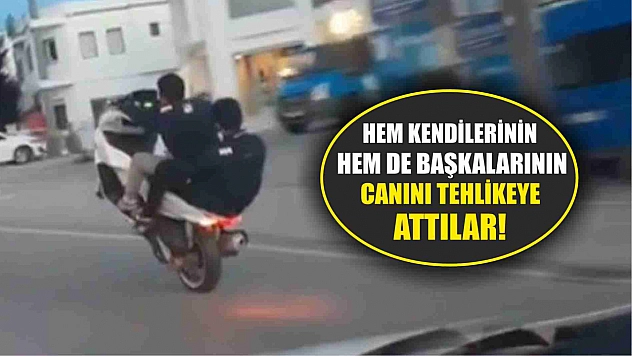 Hem kendilerinin hem de başkalarının canını tehlikeye attılar!