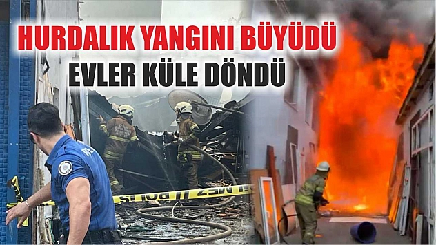 Hurdalık yangını büyüdü, evler küle döndü