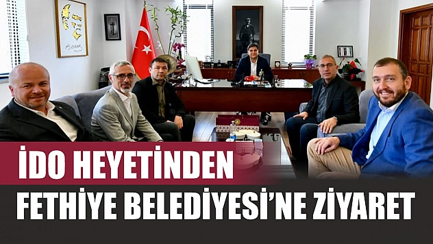 İDO Heyetinden Fethiye Belediyesi'ne Ziyaret