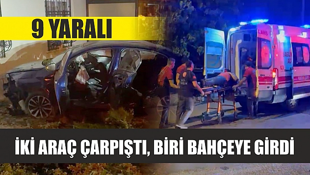 İki araç çarpıştı, biri bahçeye girdi: 9 yaralı
