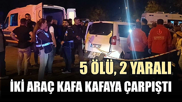 İki araç kafa kafaya çarpıştı: 5 ölü, 2 yaralı
