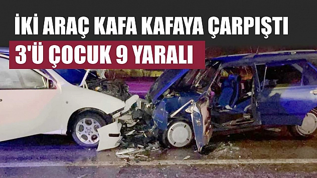 İki araç kafa kafaya çarpıştı: 3'ü çocuk 9 yaralı