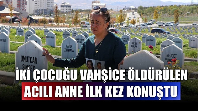 İki çocuğu vahşice öldürülen acılı anne ilk kez konuştu