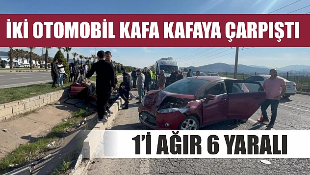 İki otomobil kafa kafaya çarpıştı: 1'i ağır 6 yaralı