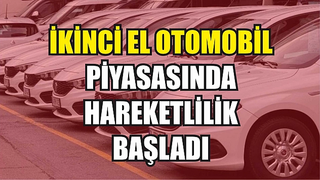 İkinci el otomobil piyasasında hareketlilik başladı