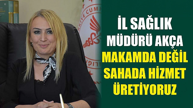 İl Sağlık Müdürü Akça: Makamda Değil, Sahada Hizmet Üretiyoruz
