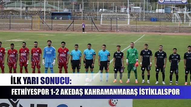 İlk Yarı Sonucu: Fethiyespor 1-2 Akedaş Kahramanmaraş İstiklalspor