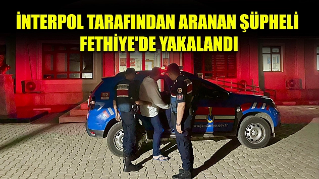 İnterpol tarafından aranan şüpheli Fethiye'de yakalandı