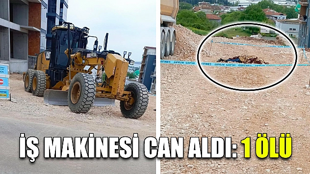 İş makinesi can aldı: 1 ölü