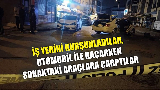 İş yerini kurşunladılar, otomobil ile kaçarken sokaktaki araçlara çarptılar