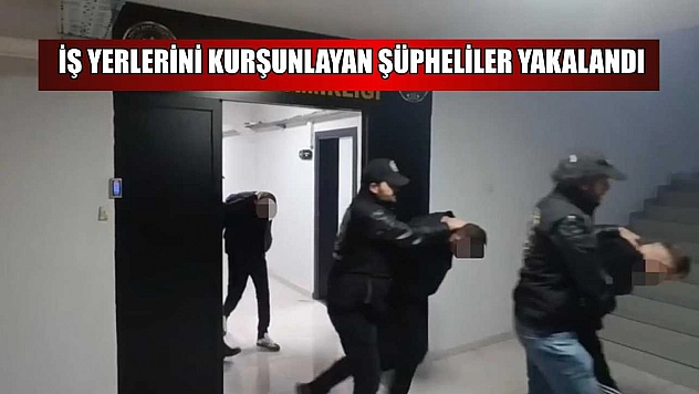 İş yerlerini kurşunlayan şüpheliler yakalandı