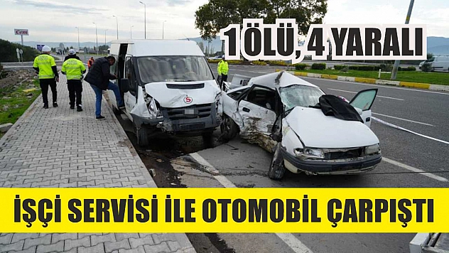 İşçi servisi ile otomobil çarpıştı: 1 ölü, 4 yaralı