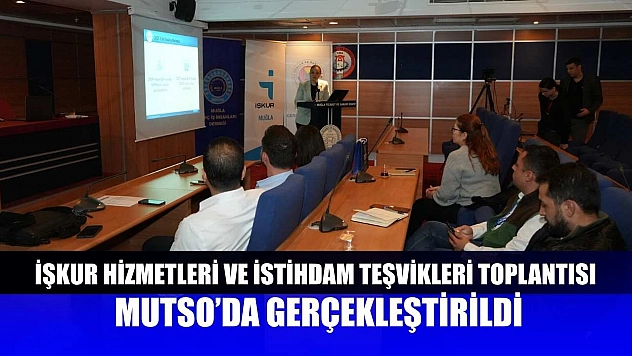 İŞKUR Hizmetleri Ve İstihdam Teşvikleri Toplantısı MUTSO'da Gerçekleştirildi
