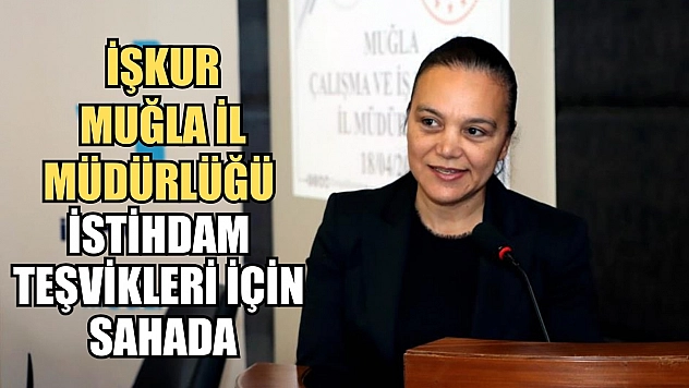 İŞKUR Muğla İl Müdürlüğü İstihdam Teşvikleri için sahada