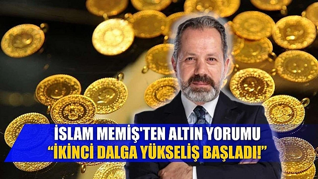 İslam Memiş'ten Altın Yorumu: 'İkinci Dalga Yükseliş Başladı!'