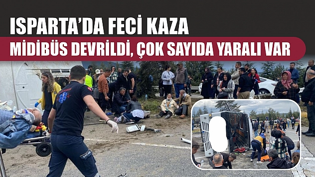Isparta'da feci kaza: Midibüs devrildi, çok sayıda yaralı var