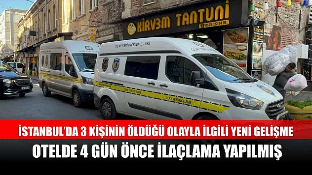 İstanbul'da 3 kişinin öldüğü olayla ilgili yeni gelişme: Otelde 4 gün önce ilaçlama yapılmış