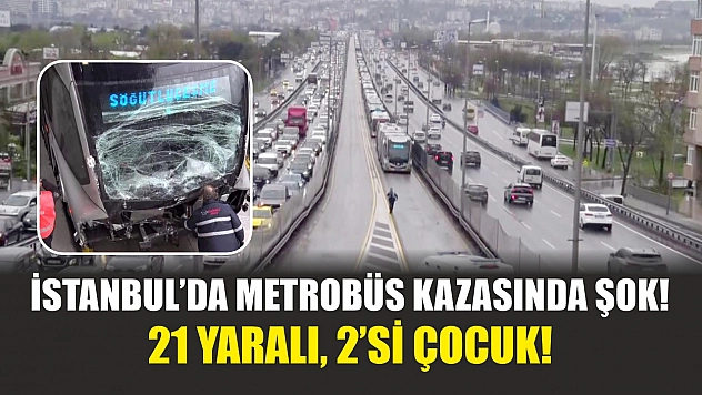 İstanbul'da metrobüs kazasında şok! 21 yaralı, 2'si çocuk!