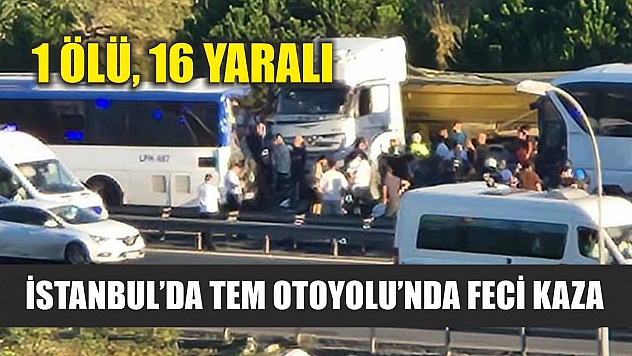 İstanbul'da TEM Otoyolu'nda Feci Kaza: 1 Ölü, 16 Yaralı