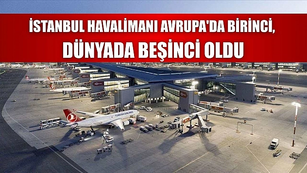 İstanbul Havalimanı Avrupa'da birinci, dünyada beşinci oldu