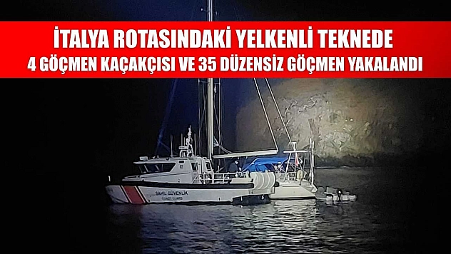 İtalya rotasındaki yelkenli teknede 4 göçmen kaçakçısı ve 35 düzensiz göçmen yakalandı