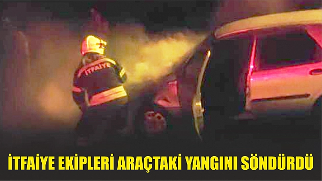 İtfaiye ekipleri araçtaki yangını söndürdü