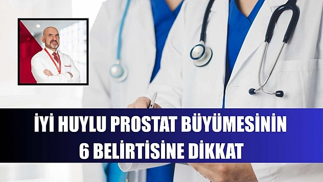 İyi huylu prostat büyümesinin 6 belirtisine dikkat
