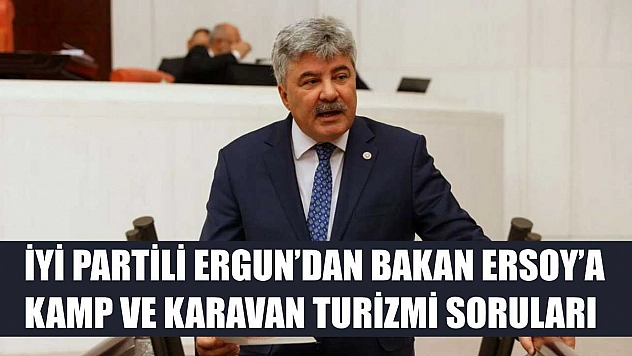 İYİ Partili Ergun'dan Bakan Ersoy'a Kamp ve Karavan Turizmi Soruları