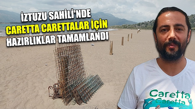 İztuzu Sahili'nde caretta carettalar için hazırlıklar tamamlandı