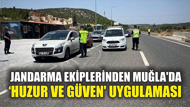 Jandarma ekiplerinden Muğla'da 'huzur ve güven' uygulaması