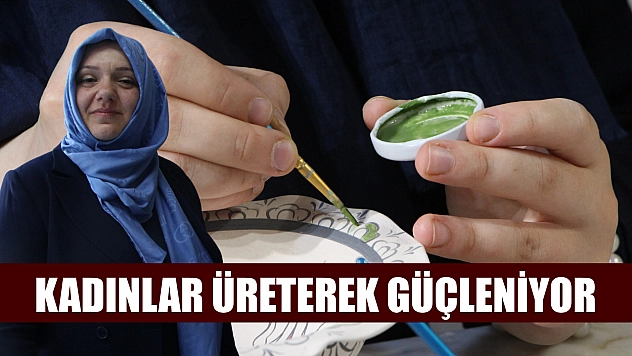 Kadınlar üreterek güçleniyor