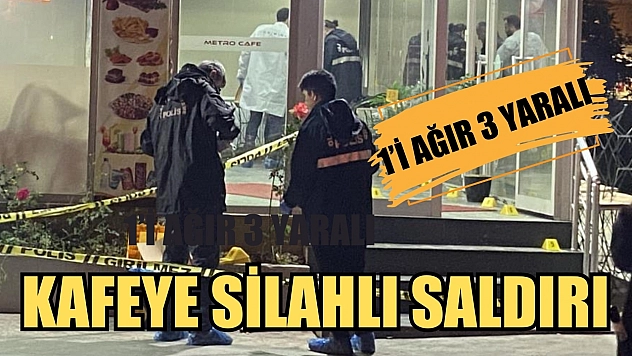 Kafeye silahlı saldırı: 1'i ağır 3 yaralı