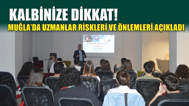 Kalbinize dikkat! Muğla'da uzmanlar riskleri ve önlemleri açıkladı