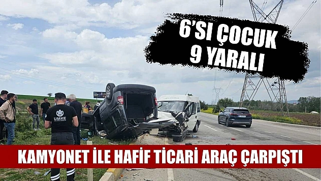 Kamyonet ile hafif ticari araç çarpıştı: 6'sı çocuk 9 yaralı