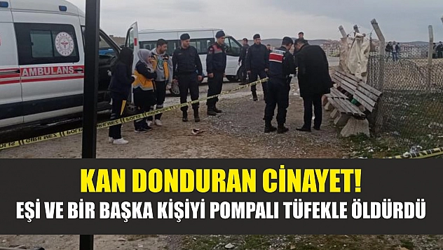 Kan donduran cinayet! Eşi ve bir başka kişiyi pompalı tüfekle öldürdü