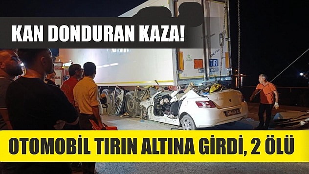 Kan donduran kaza! Otomobil tırın altına girdi, 2 ölü