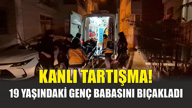 Kanlı tartışma! 19 yaşındaki genç babasını bıçakladı