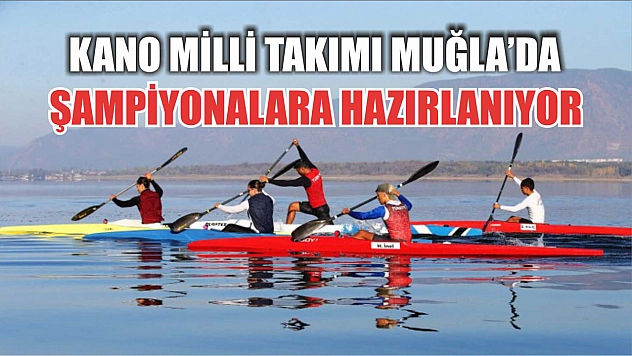 Kano Milli Takımı Muğla'da şampiyonalara hazırlanıyor