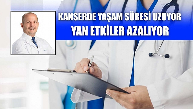 Kanserde yaşam süresi uzuyor, yan etkiler azalıyor