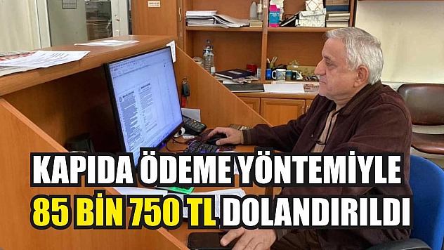 Kapıda ödeme yöntemiyle 85 bin 750 TL dolandırıldı