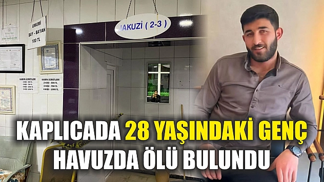 Kaplıcada 28 yaşındaki genç havuzda ölü bulundu