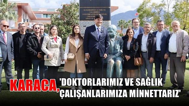 Karaca, 'Doktorlarımız Ve Sağlık Çalışanlarımıza Minnettarız'