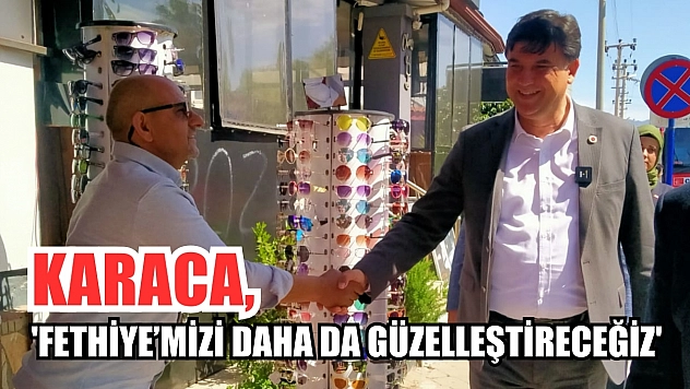 Karaca, 'Fethiye'mizi Daha da Güzelleştireceğiz'