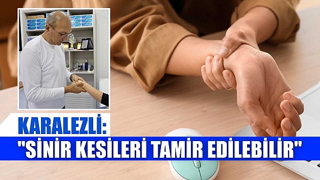 Karalezli: 'Sinir kesileri tamir edilebilir'