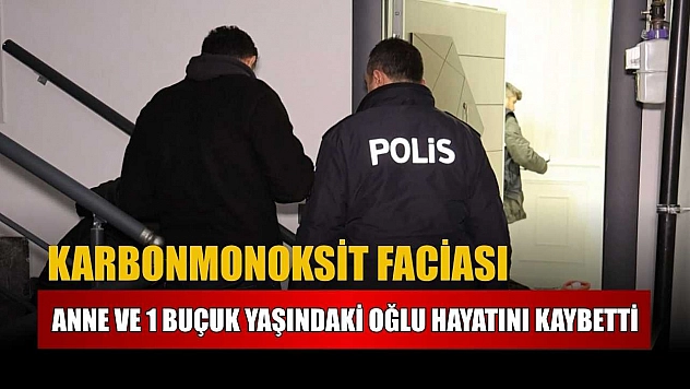 Karbonmonoksit faciası: Anne ve 1 buçuk yaşındaki oğlu hayatını kaybetti