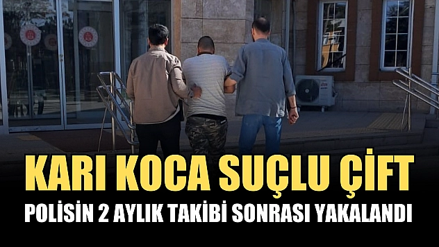 Karı koca suçlu çift, polisin 2 aylık takibi sonrası yakalandı
