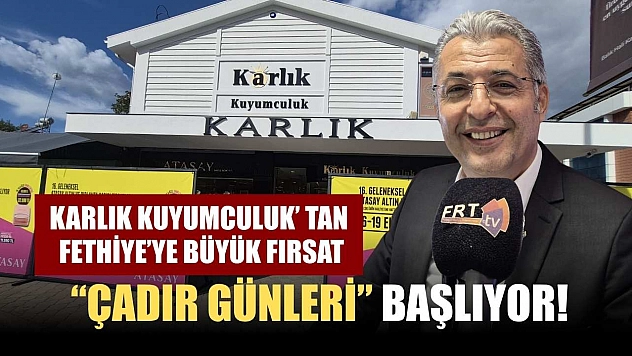 Karlık Kuyumculuk' tan Fethiye'ye Büyük Fırsat: 'Çadır Günleri' Başlıyor!