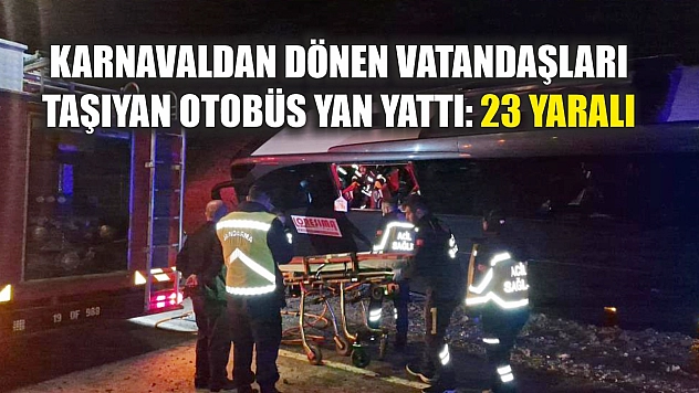 Karnavaldan dönen vatandaşları taşıyan otobüs yan yattı: 23 yaralı